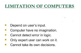 A computer is reliable as it gives consistent result for similar set of data i.e., if we give same set of input any number of times, we will get the same result. Limitations Of Computers