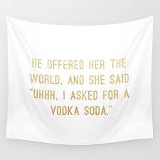 Birthdays Were The Worst Days Now We Sip Champagne When We Thirsty Buy Vodka Soda Wall Tapestry By Randomactsofcotton Worldwide Shipping Available At Society6 Com Just One O Tapestry Quotes College Apartment Decor Vodka Soda