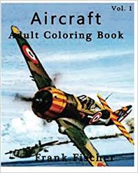 This collection of aircraft models will captivate and excite adult colorists. Aircraft Adult Coloring Book Vol 1 Airplane Tank Battleship Sketches For Coloring Adult Coloring Book Series Volume 1 9781533630681 Fischer Frank Books Amazon Com