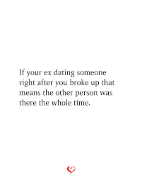 If you're dating someone now, take our quiz at loveisrespect.org and check where your relationship. If Your Ex Dating Someone Right After You Broke Up That Means The Other Person Was There Breakup Meant To Be Relationship Quotes