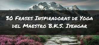Mañana celebraremos el día internacional del yoga junto a nuestros amigos del portal yoga y la fundación cultural de providencia. 30 Frases Inspiradoras De Yoga Del Maestro B K S Iyengar