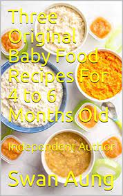 Get food and nutrition tips on howstuffworks. Three Original Baby Food Recipes For 4 To 6 Months Old Independent Author Kindle Edition By Aung Swan Cookbooks Food Wine Kindle Ebooks Amazon Com