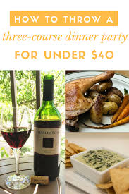 It's about getting friends together to enjoy a nice meal and some lovely company within the comfort of your own home (and minus the ridiculous cost of going out to dinner). Here S How To Throw A Three Course Dinner Party For Under 40 Cheap Dinners Dinner Party Dinner