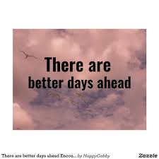 Although it isn't as focused or direct as after the storm, better days ahead showcases norman brown's growth as a musician. There Are Better Days Ahead Encouraging Quote Sky Postcard Zazzle Com Better Days Quotes Good Day Quotes Encouragement Quotes