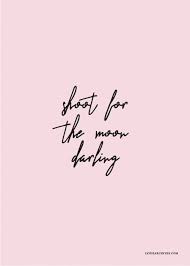 Probably the ingenious author goes on the principle that if you shoot at the stars you may hit a tree. Shoot For The Moon Darling Inspirational Positive Quote Darling Quotes Positive Quotes Muse Quotes