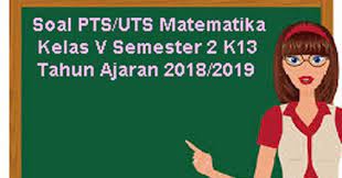 Oke, langsung saja simak soal b.inggris kelas 5 semester 1 dan kunci jawaban berikut ini. Soal Pts Uts Matematika Kelas 5 Semester 2 K13 Terbaru Tahun 2018 2019 Juragan Les