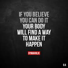 If You Believe You Can Do It Your Body Will Find A Way To Make It H Fitness Motivation Quotes Motivational Quotes For Working Out Fitness Motivation Wallpaper
