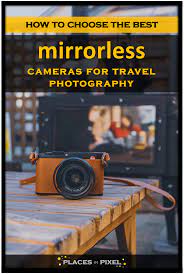 Best Mirrorless Cameras For Travel Photography Mirrorless Camera Travel Photography Best Dslr