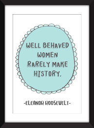 Quotes › authors › m › mae west › well behaved women do not make. Eleanor Roosevelt Well Behaved Women Rarely Make History Quote Unf The Word Association