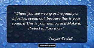 Thurgood marshall was an american lawyer and civil rights activist who served as associate justice of the supreme court of the united states. 26 Notable Quotes By Thurgood Marshall On Injustice Democracy Equality And More