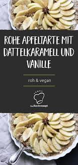 Rohe Apfeltarte Mit Dattelkaramell Und Vanille Rezept Roh Vegan Rezepte Roh Vegan Rezepte