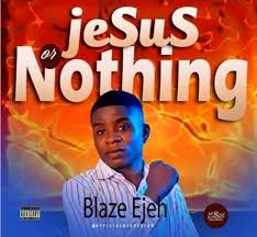 Music Blaze Ejeh Jesus Or Nothing Rap Songs Gospel Hip Hop Amazing Songs