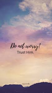 Don T Worry Trust Him Inspirational Bible Quotes Worship Quotes Faith Quotes