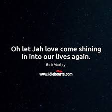 Information and translations of jah in the most comprehensive dictionary definitions resource on the web. Oh Let Jah Love Come Shining In Into Our Lives Again Idlehearts