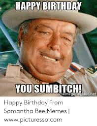 The best memes from instagram, facebook, vine, and twitter about happy birthday samantha. Happy Birthday Yousumbitchi Emegenerator Net Happy Birthday From Samantha Bee Memes Wwwpicturessocom Birthday Meme On Me Me
