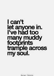 Love Quotes I Can T Let Anyone In I Ve Had Too Many Muddy Footprints Trample Across Quotess Bringing You The Best Creative Stories From Around The World