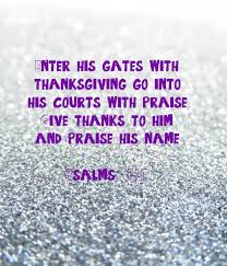 Give thanks to him and praise his name. Enter His Gates With Thanksgiving Go Into His Courts With Praise Give Thanks To Him And Praise His Name Psalms 100 4 Nlt Poster Ashley Keep Calm O Matic