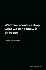 You're not a drop in the ocean. Isaac Newton Quote What We Know Is A Drop What We Don T Know Is An Ocean
