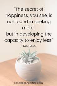 Sep 12, 2017 · short happiness quotes. 25 Simple Living Quotes To Inspire You To Declutter Simplify Your Life Simple Lionheart Life
