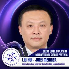Welcome to the jury of the 3rd Great Wall Cup, China International Circus  Festival Mr Liu Hui, Deputy Secretary General of China Acrobats  Association. THE CHINA ACROBATS ASSOCIATION (CAA) LAUNCHED THIS  INTERNATIONAL