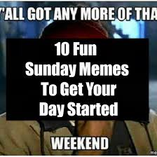 10 Fun Sunday Memes To Get Your Day Started