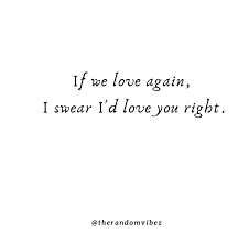 Falling in love and being in love are two different thing, you fall in love without even knowing when and how it happened. 65 Getting Back Together Quotes After A Break Up