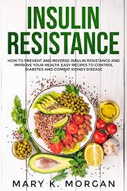 A great resource with many recipes for. Amazon Com Insulin Resistance How To Prevent And Reverse Insulin Resistance And Improve Your Health Easy Recipes To Control Diabetes And Combat Kidney Disease Ebook Morgan Mary K Kindle Store