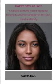 HAPPY DAYS AT LAST: A simple pathway to heal or recover from emotional  trauma to intense freedom of the soul, mind and body by Paul, Gloria