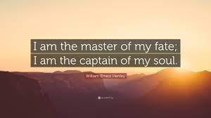 William Ernest Henley Quote: “I am the master of my fate; I am the captain  of