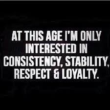 At This Age I M Only Interested In Consistency Stability Respect Loyalty Effort Quotes Quotes Loyalty Quotes