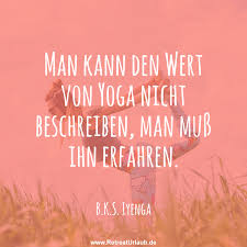 Man Kann Den Wert Von Yoga Nicht Beschreiben Man Muss Ihn Erfahren B K S Iyenga Yoga Zitate Yoga Spruche Yoga