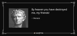 Maybe you would like to learn more about one of these? Horace Quote By Heaven You Have Destroyed Me My Friends
