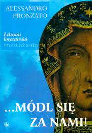 Litania loretańska śpiewana jest głównie w maju i poświęcona jest w szczególny sposób matce bożej. Modl Sie Za Nami Litania Loretanska Rozwazania Pronzato Alessandro 9788360082157 Amazon Com Books