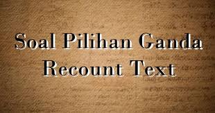 Berikut ini adalah daftar aturan yang harus diikuti ketika menyiapkan teks laporan pengamatan, dengan pengecualian … a. Kumpulan Soal Ulangan Pilihan Ganda Recount Text Dimensi Bahasa Inggris