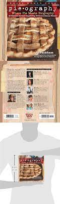 Pieography Where Pie Meets Biography 42 Fabulous Recipes Inspired By 39 Extraordinary Women A Wwc Press Book Extraordinary Women Biography Recipes