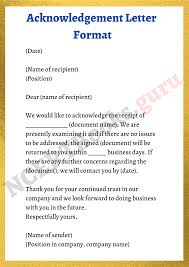 Letter of acknowledgement vindicates a situation or an action that has taken place, it usually has a recipient whose effort or work was a favor to the one who is writing acknowledgement letter. Acknowledgement Letter Format Samples How To Write An Acknowledgement Letter