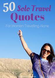 50 Solo Travel Quotes For Women Travelling Alone Solo Travel Quotes Solo Travel Travel Alone
