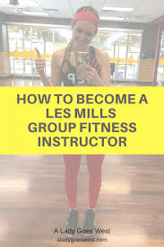 How To Become A Les Mills Group Fitness Instructor And How To Prepare For Training A Lady Goes West Group Fitness Instructor Fitness Instructor Group Fitness