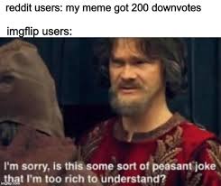Now this is a hilarious batch of upvote and downvote gifs for reddit. Peasant Joke I M Too Rich To Understand Imgflip