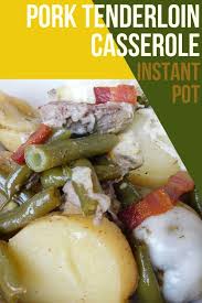 Trusted pork tenderloin recipes for the stovetop, slow cooker, oven, and grill. Pork Tenderloin Casserole Instant Pot