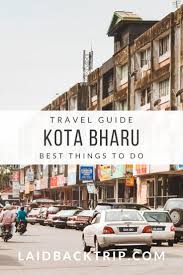 Lowest price guaranteed or we will refund the difference! Kota Bharu Travel Guide Laidback Trip