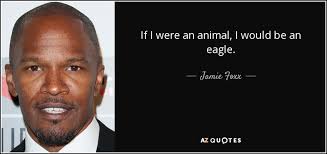 Jamie Foxx quote: If I were an animal, I would be an eagle.