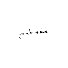 Don't worry because, in this post, i listed 100 words and quotes to make … You Make Me Blush Quotes Quotesgram