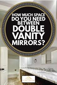 A collection of modern vanity mirrors. How Much Space Do You Need Between Double Vanity Mirrors Home Decor Bliss