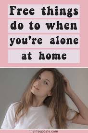 Free Things To Do When You Are Alone At Home What To Do When Bored Bored At Home Things To Do When Bored