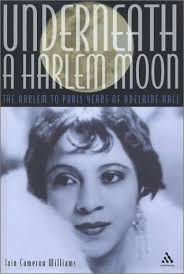 Underneath a Harlem Moon: The Harlem to Paris Years of Adelaide Hall (Bayou  Jazz Lives): Williams, Iain Cameron: 9780826458933: Amazon.com: Books