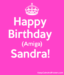 I'm so lucky to refer to you as a friend. Happy Birthday Amiga Sandra Keep Calm And Posters Generator Maker For Free Keepcalmandposters Com