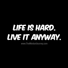 Life Is Hard Live It Anyway The Mindset Journey Life Is Hard Quotes Life Is Hard Encouragement Quotes