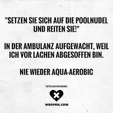 Setzen Sie Sich Auf Die Poolnudel Und Reiten Sie In Der Ambulanz Aufgewacht Weil Ich Vor Lachen Abgesoffen Bin Nie Wieder Aqua Aerobic Visual Statements Spruche Lustige Spruche Witzige Spruche