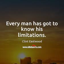Every Man Has Got To Know His Limitations Idlehearts